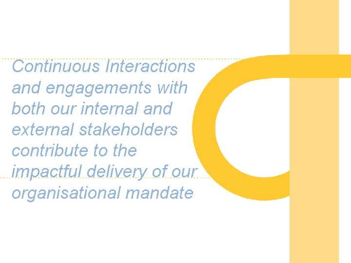 Continuous Interactions and engagements with both our internal and external stakeholders contribute to the