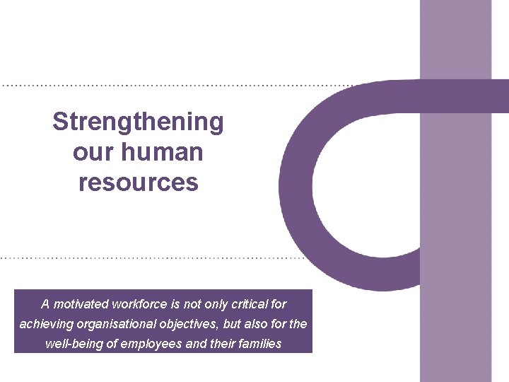 Strengthening our human resources A motivated workforce is not only critical for achieving organisational