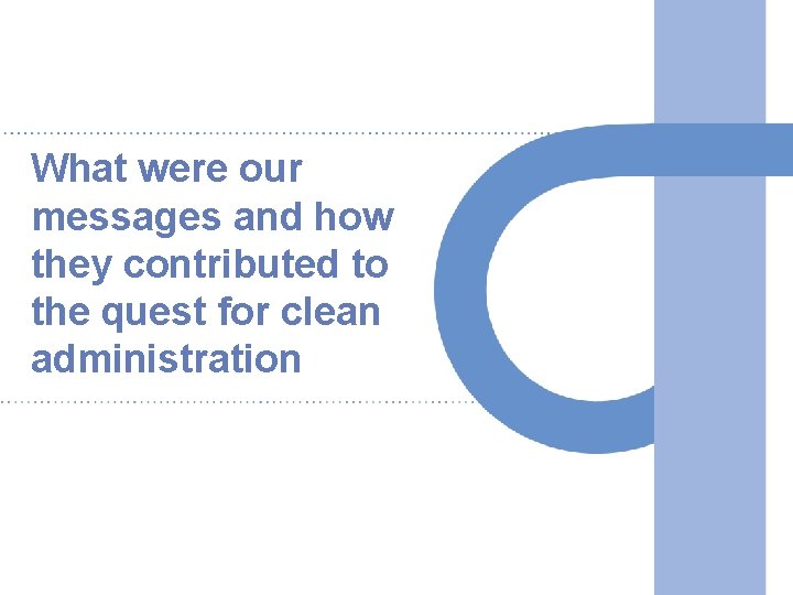 What were our messages and how they contributed to the quest for clean administration