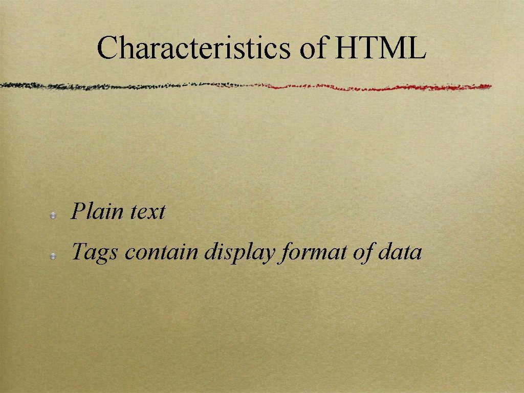 Characteristics of HTML Plain text Tags contain display format of data 