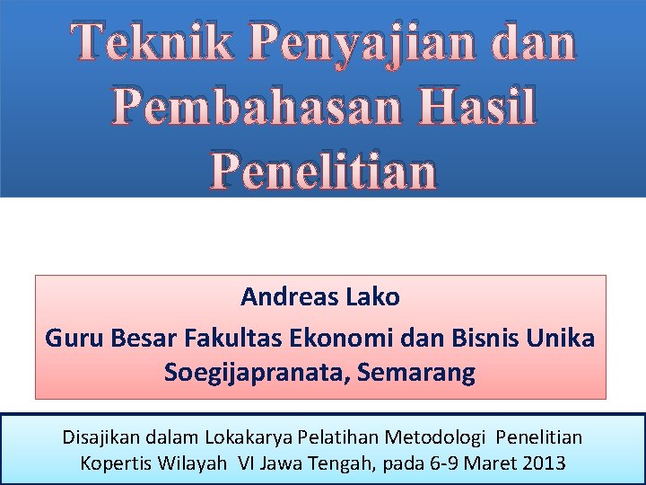 Teknik Penyajian dan Pembahasan Hasil Penelitian Andreas Lako Guru Besar Fakultas Ekonomi dan Bisnis