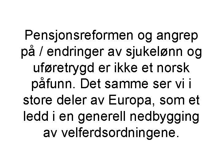 Pensjonsreformen og angrep på / endringer av sjukelønn og uføretrygd er ikke et norsk