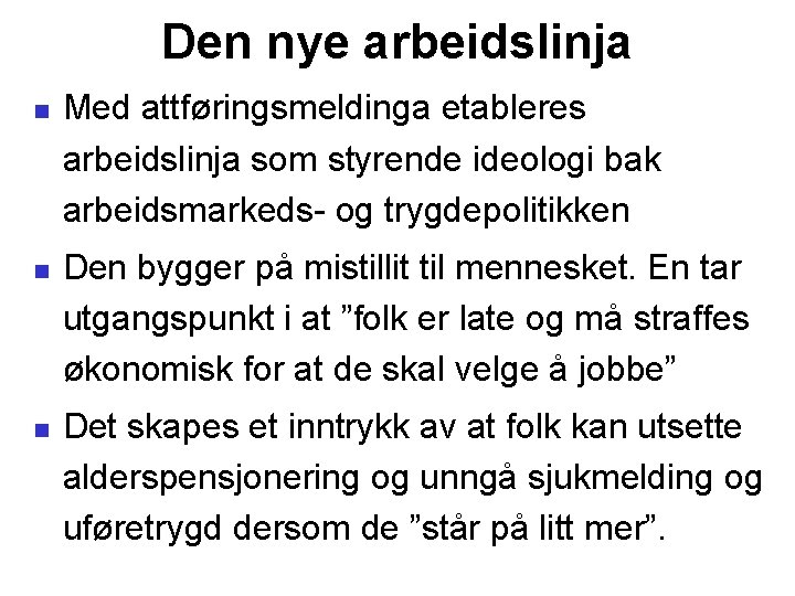 Den nye arbeidslinja Med attføringsmeldinga etableres arbeidslinja som styrende ideologi bak arbeidsmarkeds- og trygdepolitikken