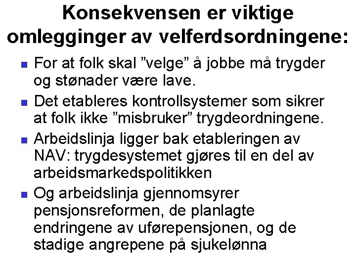 Konsekvensen er viktige omlegginger av velferdsordningene: For at folk skal ”velge” å jobbe må