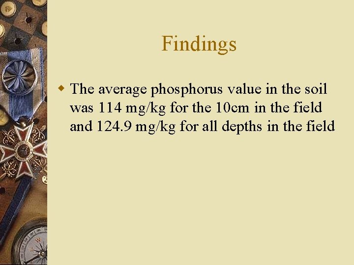 Findings w The average phosphorus value in the soil was 114 mg/kg for the