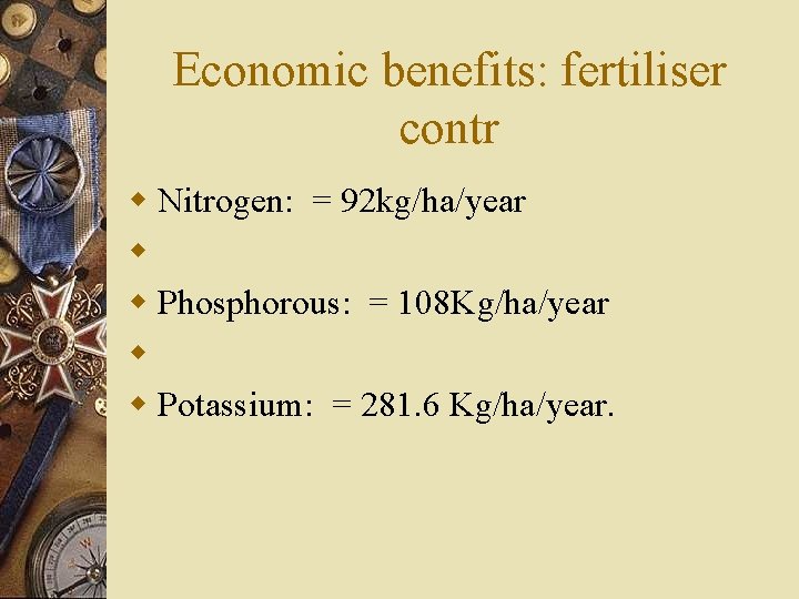 Economic benefits: fertiliser contr w Nitrogen: = 92 kg/ha/year w w Phosphorous: = 108