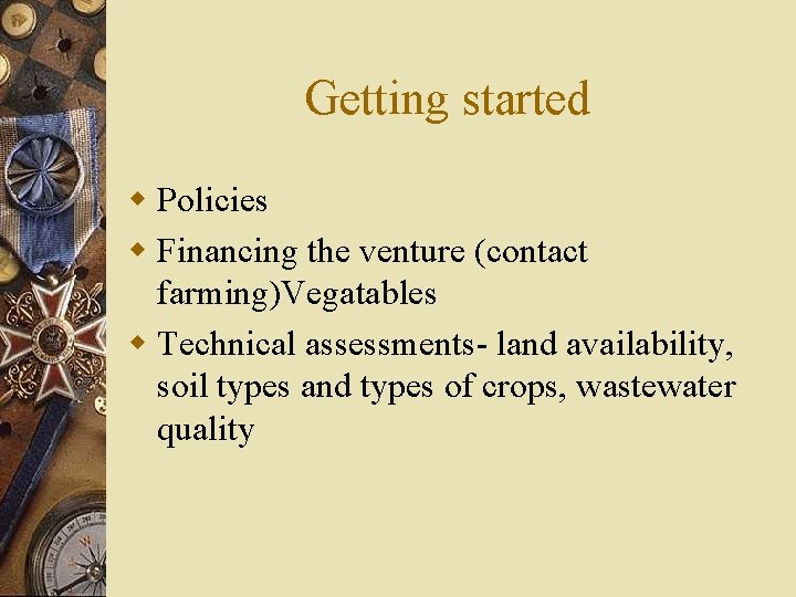 Getting started w Policies w Financing the venture (contact farming)Vegatables w Technical assessments- land