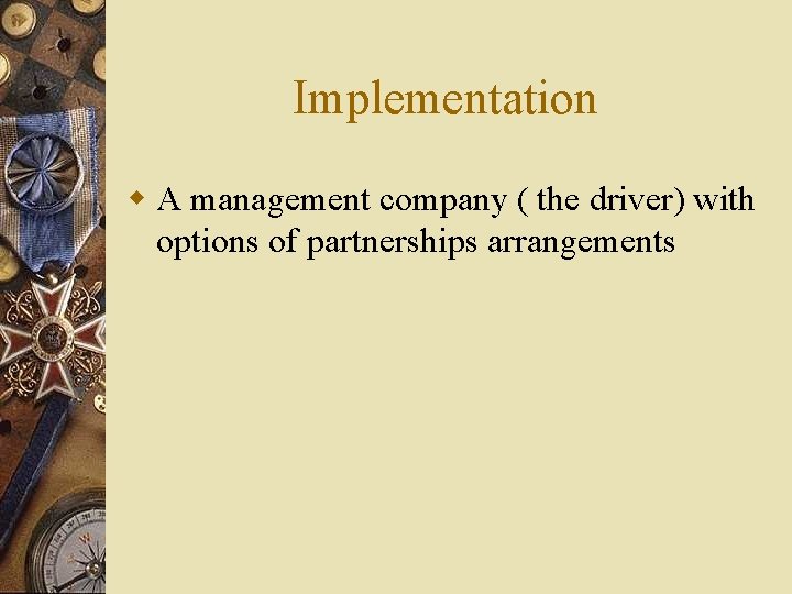 Implementation w A management company ( the driver) with options of partnerships arrangements 