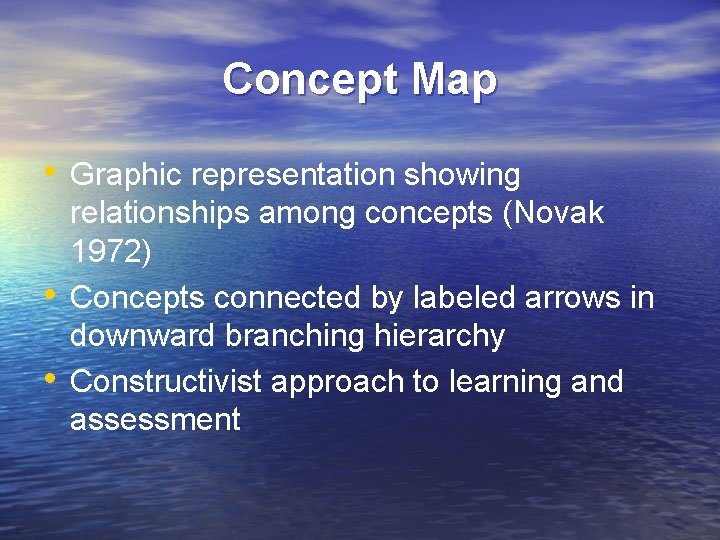 Concept Map • Graphic representation showing • • relationships among concepts (Novak 1972) Concepts