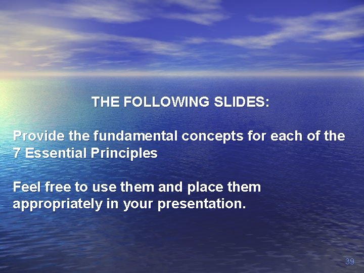 THE FOLLOWING SLIDES: Provide the fundamental concepts for each of the 7 Essential Principles