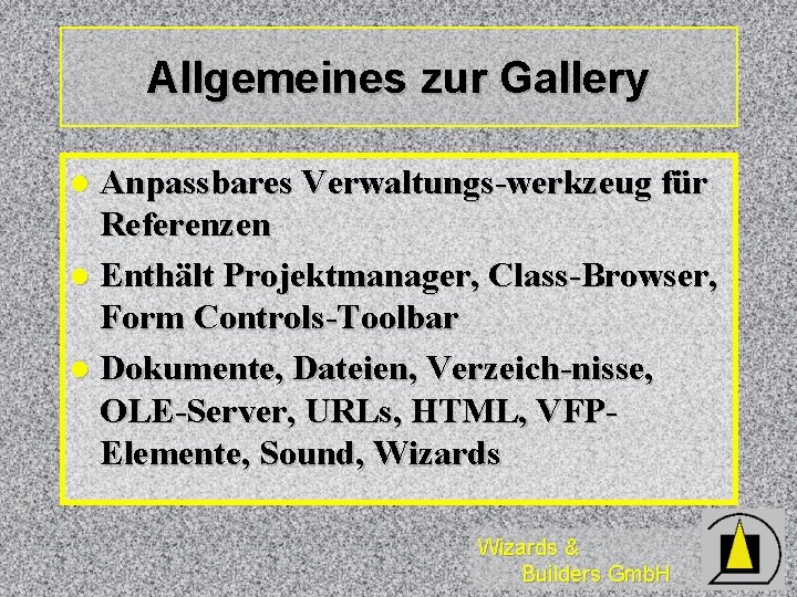 Allgemeines zur Gallery Anpassbares Verwaltungs-werkzeug für Referenzen l Enthält Projektmanager, Class-Browser, Form Controls-Toolbar l Allgemeines zur Gallery Anpassbares Verwaltungs-werkzeug für Referenzen l Enthält Projektmanager, Class-Browser, Form Controls-Toolbar l
