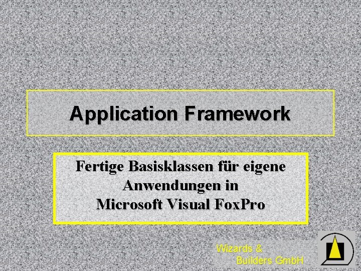 Application Framework Fertige Basisklassen für eigene Anwendungen in Microsoft Visual Fox. Pro Wizards & Application Framework Fertige Basisklassen für eigene Anwendungen in Microsoft Visual Fox. Pro Wizards &