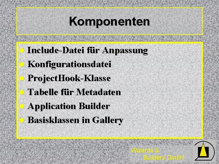Komponenten Include-Datei für Anpassung l Konfigurationsdatei l Project. Hook-Klasse l Tabelle für Metadaten l Komponenten Include-Datei für Anpassung l Konfigurationsdatei l Project. Hook-Klasse l Tabelle für Metadaten l