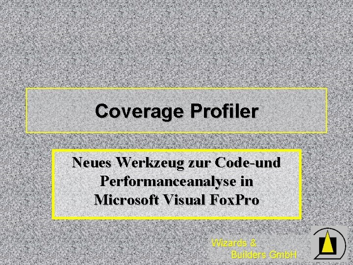 Coverage Profiler Neues Werkzeug zur Code-und Performanceanalyse in Microsoft Visual Fox. Pro Wizards & Coverage Profiler Neues Werkzeug zur Code-und Performanceanalyse in Microsoft Visual Fox. Pro Wizards &