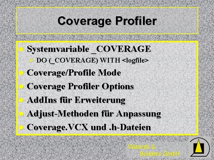 Coverage Profiler l Systemvariable _COVERAGE Ø DO (_COVERAGE) WITH <logfile> Coverage/Profile Mode l Coverage Coverage Profiler l Systemvariable _COVERAGE Ø DO (_COVERAGE) WITH <logfile> Coverage/Profile Mode l Coverage