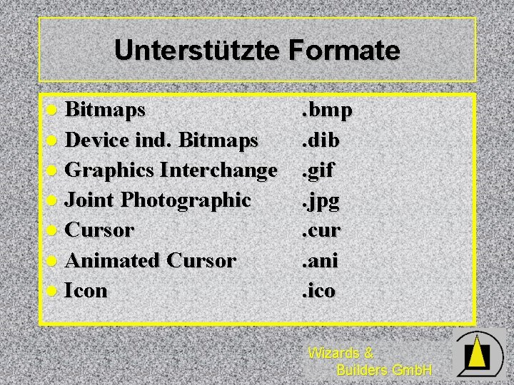 Unterstützte Formate Bitmaps l Device ind. Bitmaps l Graphics Interchange l Joint Photographic l Unterstützte Formate Bitmaps l Device ind. Bitmaps l Graphics Interchange l Joint Photographic l