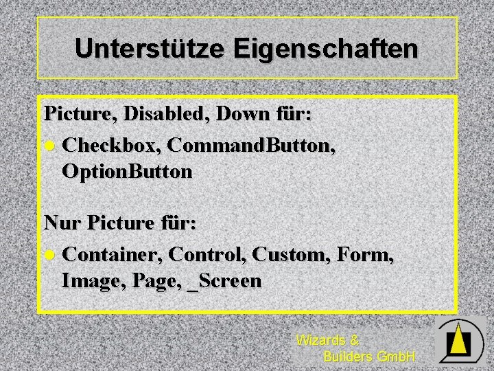 Unterstütze Eigenschaften Picture, Disabled, Down für: l Checkbox, Command. Button, Option. Button Nur Picture Unterstütze Eigenschaften Picture, Disabled, Down für: l Checkbox, Command. Button, Option. Button Nur Picture
