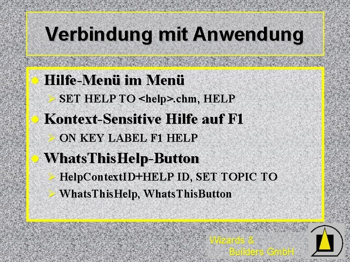 Verbindung mit Anwendung l Hilfe-Menü im Menü Ø SET HELP TO <help>. chm, HELP Verbindung mit Anwendung l Hilfe-Menü im Menü Ø SET HELP TO <help>. chm, HELP