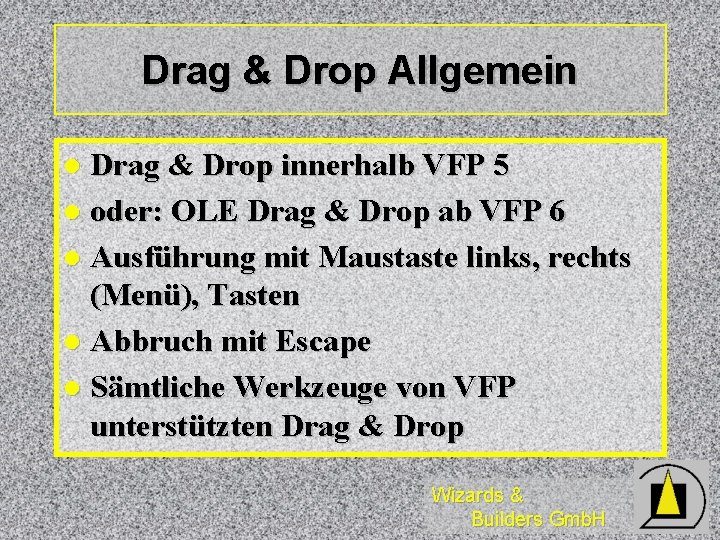 Drag & Drop Allgemein Drag & Drop innerhalb VFP 5 l oder: OLE Drag Drag & Drop Allgemein Drag & Drop innerhalb VFP 5 l oder: OLE Drag