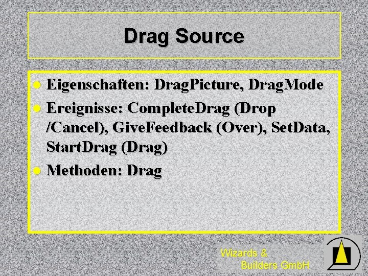 Drag Source Eigenschaften: Drag. Picture, Drag. Mode l Ereignisse: Complete. Drag (Drop /Cancel), Give. Drag Source Eigenschaften: Drag. Picture, Drag. Mode l Ereignisse: Complete. Drag (Drop /Cancel), Give.