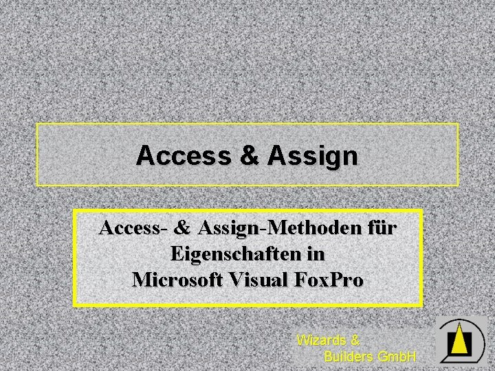 Access & Assign Access- & Assign-Methoden für Eigenschaften in Microsoft Visual Fox. Pro Wizards Access & Assign Access- & Assign-Methoden für Eigenschaften in Microsoft Visual Fox. Pro Wizards
