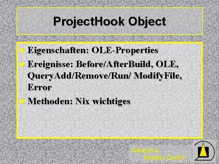 Project. Hook Object Eigenschaften: OLE-Properties l Ereignisse: Before/After. Build, OLE, Query. Add/Remove/Run/ Modify. File, Project. Hook Object Eigenschaften: OLE-Properties l Ereignisse: Before/After. Build, OLE, Query. Add/Remove/Run/ Modify. File,