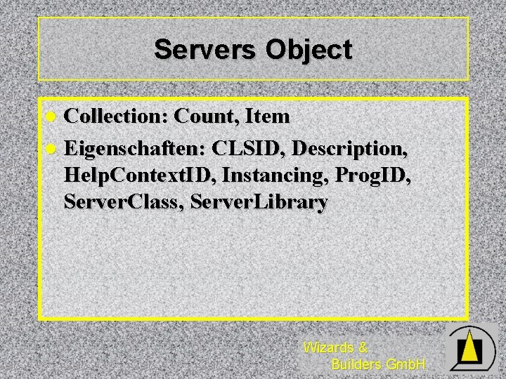 Servers Object Collection: Count, Item l Eigenschaften: CLSID, Description, Help. Context. ID, Instancing, Prog. Servers Object Collection: Count, Item l Eigenschaften: CLSID, Description, Help. Context. ID, Instancing, Prog.