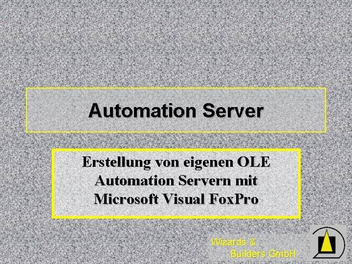 Automation Server Erstellung von eigenen OLE Automation Servern mit Microsoft Visual Fox. Pro Wizards Automation Server Erstellung von eigenen OLE Automation Servern mit Microsoft Visual Fox. Pro Wizards