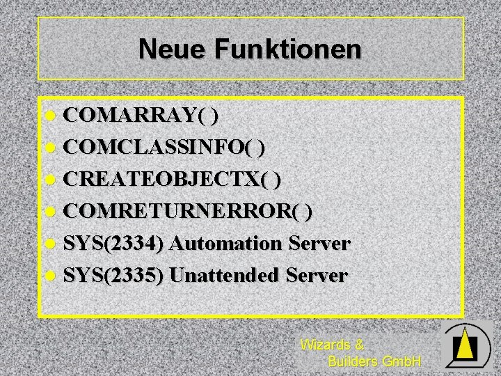 Neue Funktionen COMARRAY( ) l COMCLASSINFO( ) l CREATEOBJECTX( ) l COMRETURNERROR( ) l Neue Funktionen COMARRAY( ) l COMCLASSINFO( ) l CREATEOBJECTX( ) l COMRETURNERROR( ) l