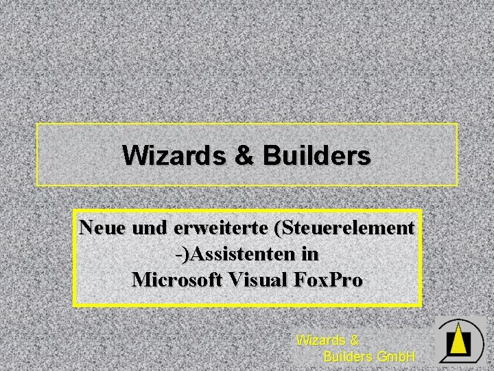 Wizards & Builders Neue und erweiterte (Steuerelement -)Assistenten in Microsoft Visual Fox. Pro Wizards Wizards & Builders Neue und erweiterte (Steuerelement -)Assistenten in Microsoft Visual Fox. Pro Wizards