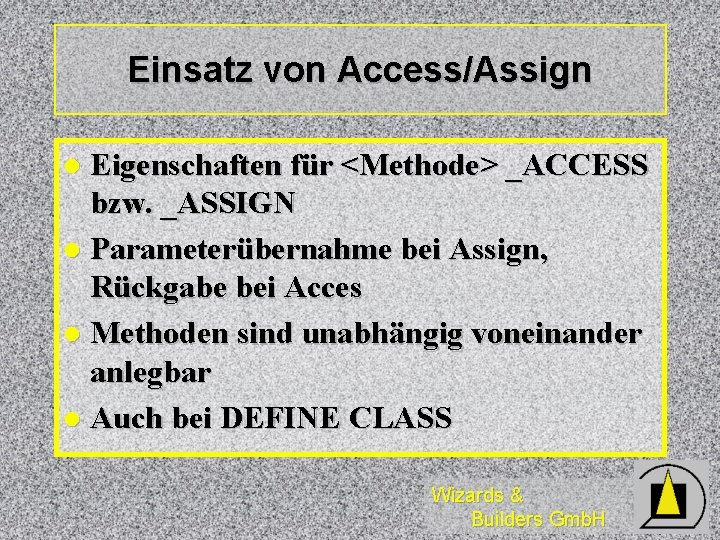Einsatz von Access/Assign Eigenschaften für <Methode> _ACCESS bzw. _ASSIGN l Parameterübernahme bei Assign, Rückgabe Einsatz von Access/Assign Eigenschaften für <Methode> _ACCESS bzw. _ASSIGN l Parameterübernahme bei Assign, Rückgabe