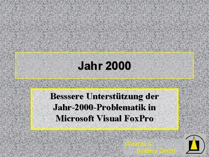 Jahr 2000 Besssere Unterstützung der Jahr-2000 -Problematik in Microsoft Visual Fox. Pro Wizards & Jahr 2000 Besssere Unterstützung der Jahr-2000 -Problematik in Microsoft Visual Fox. Pro Wizards &