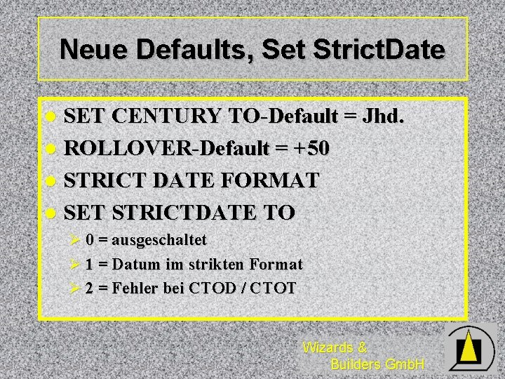 Neue Defaults, Set Strict. Date SET CENTURY TO-Default = Jhd. l ROLLOVER-Default = +50 Neue Defaults, Set Strict. Date SET CENTURY TO-Default = Jhd. l ROLLOVER-Default = +50