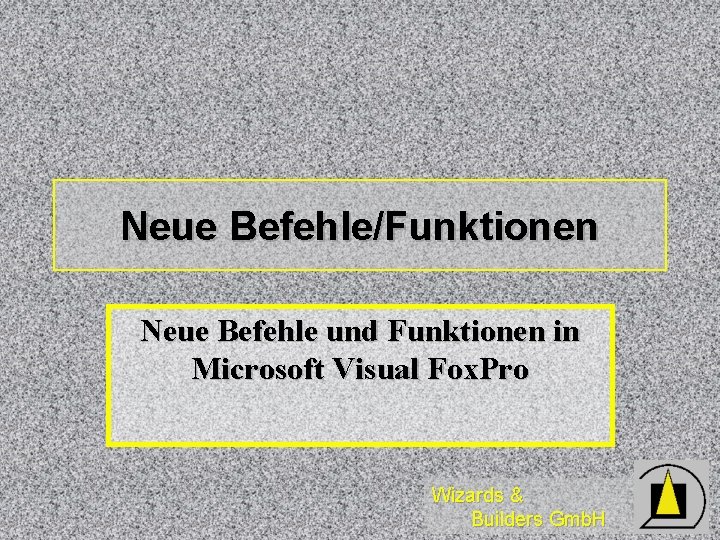 Neue Befehle/Funktionen Neue Befehle und Funktionen in Microsoft Visual Fox. Pro Wizards & Builders Neue Befehle/Funktionen Neue Befehle und Funktionen in Microsoft Visual Fox. Pro Wizards & Builders
