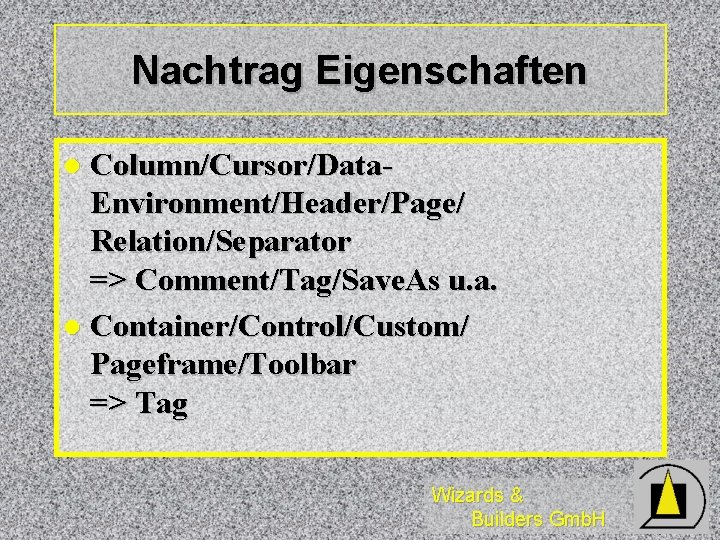 Nachtrag Eigenschaften Column/Cursor/Data. Environment/Header/Page/ Relation/Separator => Comment/Tag/Save. As u. a. l Container/Control/Custom/ Pageframe/Toolbar => Nachtrag Eigenschaften Column/Cursor/Data. Environment/Header/Page/ Relation/Separator => Comment/Tag/Save. As u. a. l Container/Control/Custom/ Pageframe/Toolbar =>