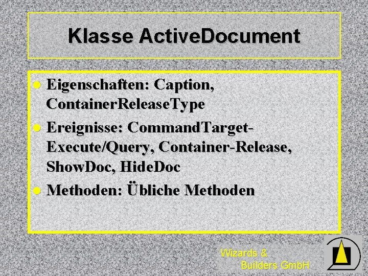 Klasse Active. Document Eigenschaften: Caption, Container. Release. Type l Ereignisse: Command. Target. Execute/Query, Container-Release, Klasse Active. Document Eigenschaften: Caption, Container. Release. Type l Ereignisse: Command. Target. Execute/Query, Container-Release,