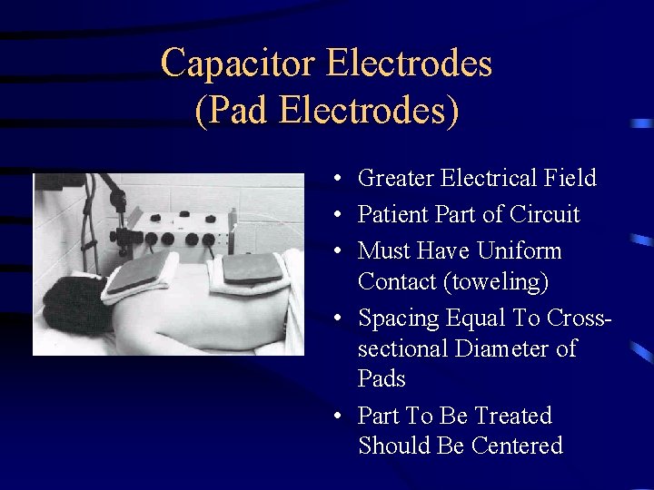 Capacitor Electrodes (Pad Electrodes) • Greater Electrical Field • Patient Part of Circuit •