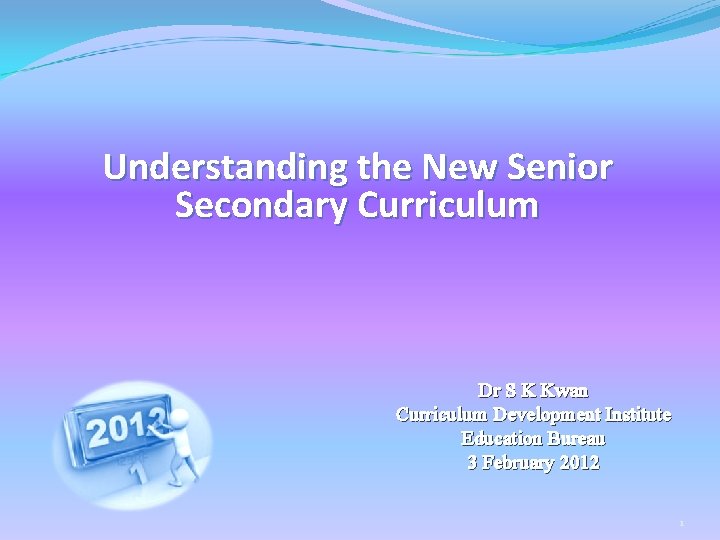 Understanding the New Senior Secondary Curriculum Dr S K Kwan Curriculum Development Institute Education