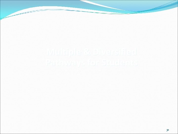 Multiple & Diversified Pathways for Students 32 