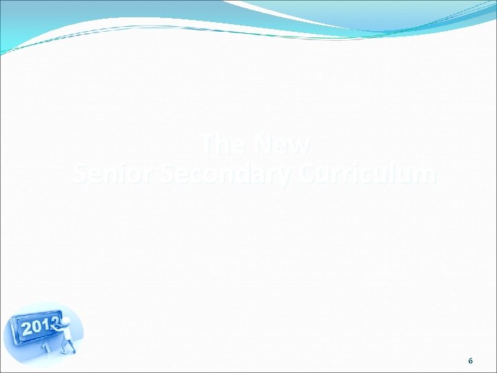 The New Senior Secondary Curriculum 6 
