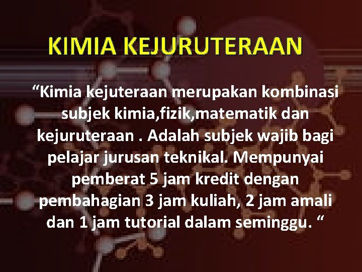 KIMIA KEJURUTERAAN “Kimia kejuteraan merupakan kombinasi subjek kimia, fizik, matematik dan kejuruteraan. Adalah subjek