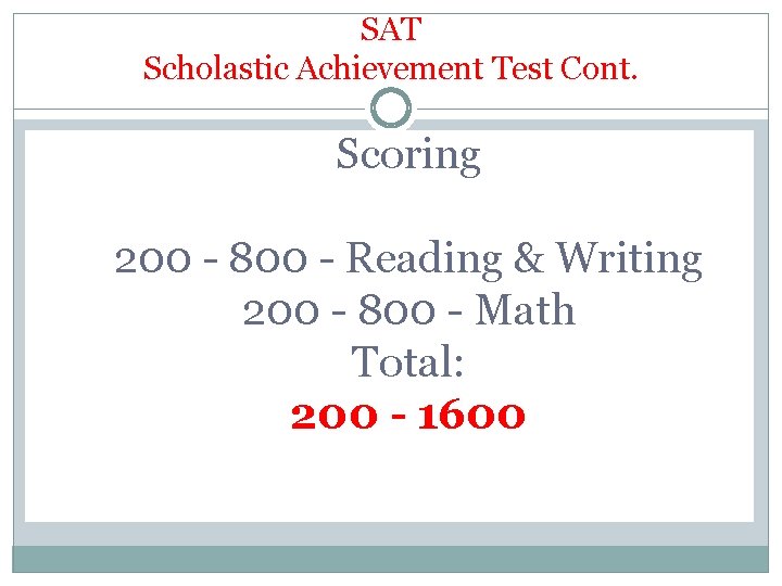 SAT Scholastic Achievement Test Cont. Scoring 200 - 800 - Reading & Writing 200