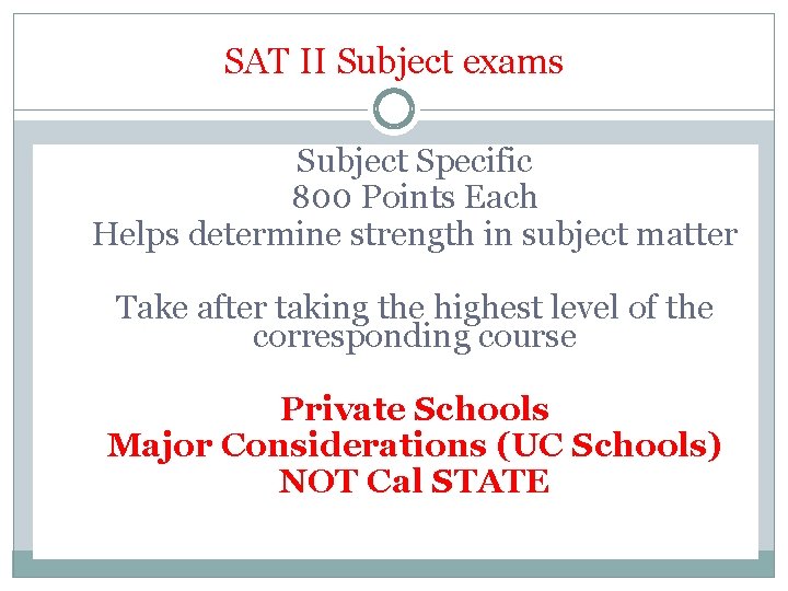 SAT II Subject exams Subject Specific 800 Points Each Helps determine strength in subject