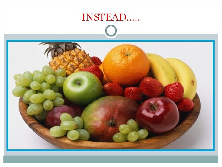 INSTEAD…. . 