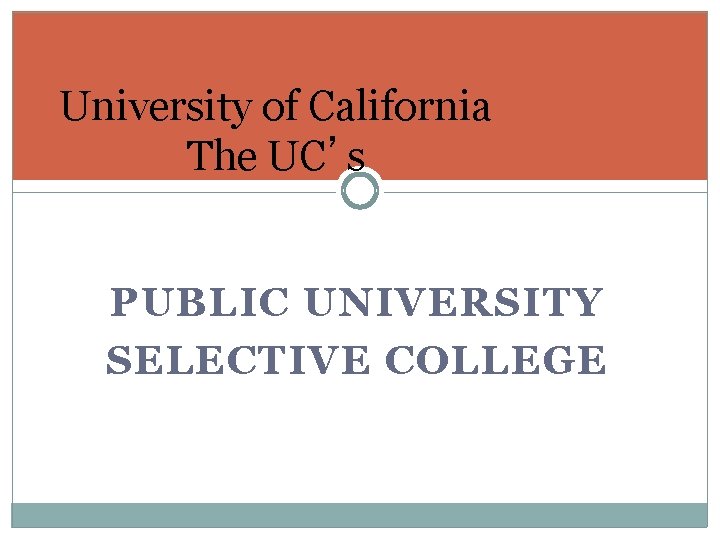 University of California The UC’s PUBLIC UNIVERSITY SELECTIVE COLLEGE 