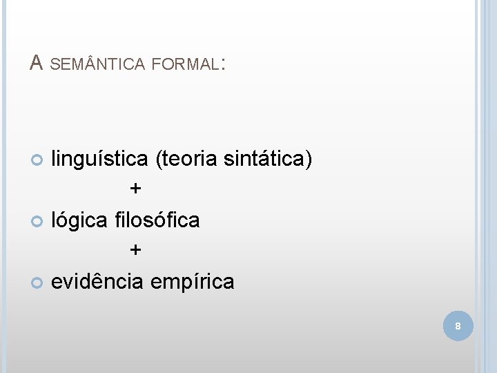 A SEM NTICA FORMAL: linguística (teoria sintática) + lógica filosófica + evidência empírica 8