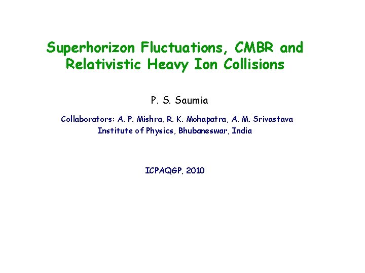 Superhorizon Fluctuations, CMBR and Relativistic Heavy Ion Collisions P. S. Saumia Collaborators: A. P.