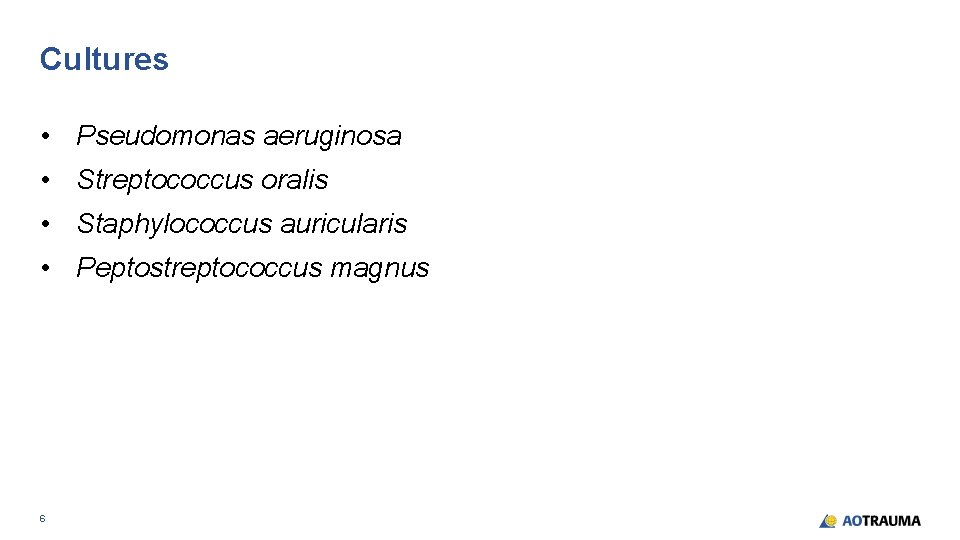 Cultures • Pseudomonas aeruginosa • Streptococcus oralis • Staphylococcus auricularis • Peptostreptococcus magnus 6
