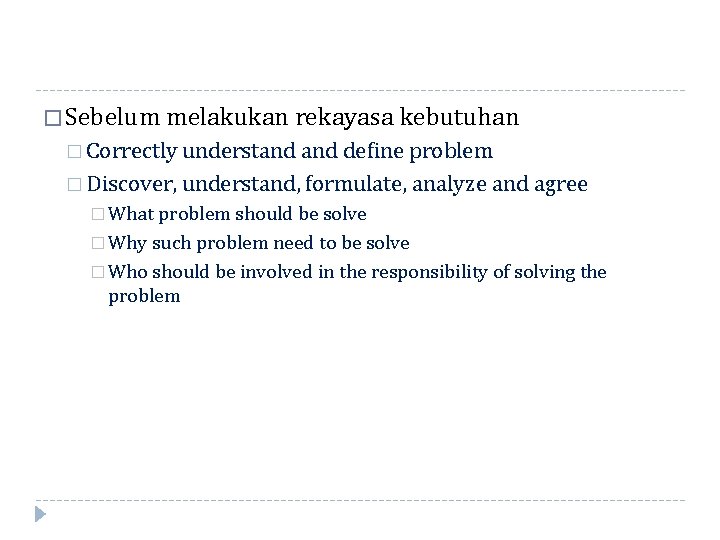 � Sebelum melakukan rekayasa kebutuhan � Correctly understand define problem � Discover, understand, formulate,