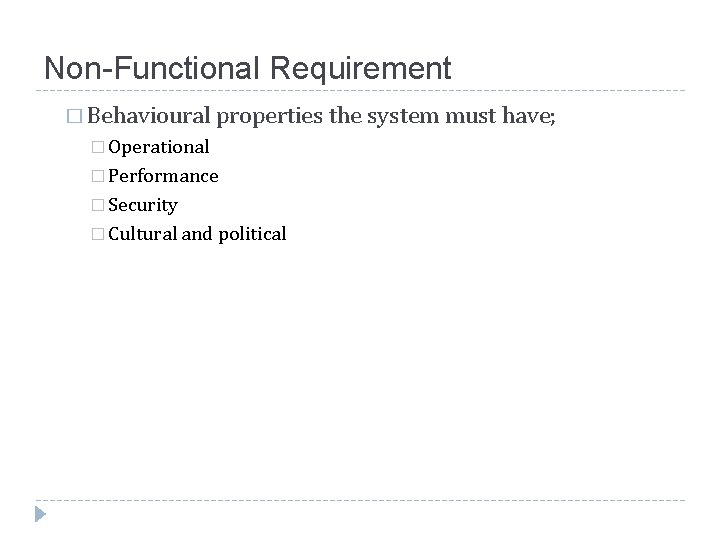 Non-Functional Requirement � Behavioural properties the system must have; � Operational � Performance �